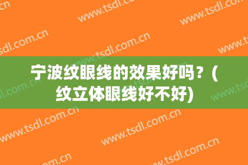 宁波纹眼线的效果好吗？(纹立体眼线好不好)