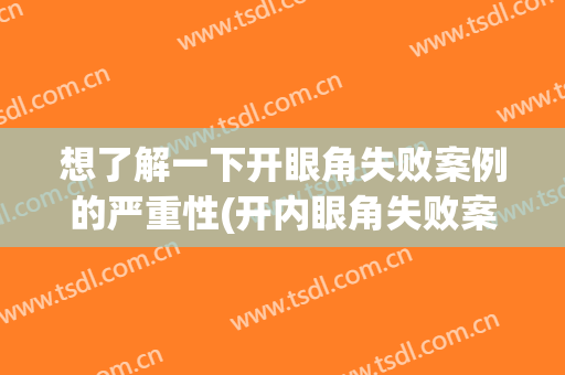 想了解一下开眼角失败案例的严重性(开内眼角失败案例)