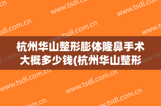 杭州华山整形膨体隆鼻手术大概多少钱(杭州华山整形膨体隆鼻手术大概多少钱啊)