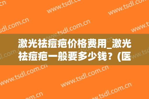 激光祛痘疤价格费用_激光祛痘疤一般要多少钱？(医院激光祛痘疤多少钱啊)