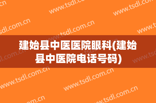 建始县中医医院眼科(建始县中医院电话号码)