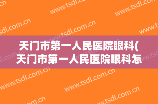 天门市第一人民医院眼科(天门市第一人民医院眼科怎么样)