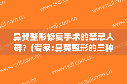 鼻翼整形修复手术的禁忌人群？(专家:鼻翼整形的三种方法)
