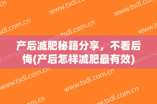 产后减肥秘籍分享，不看后悔(产后怎样减肥最有效)