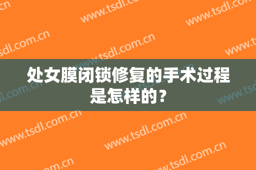 处女膜闭锁修复的手术过程是怎样的？