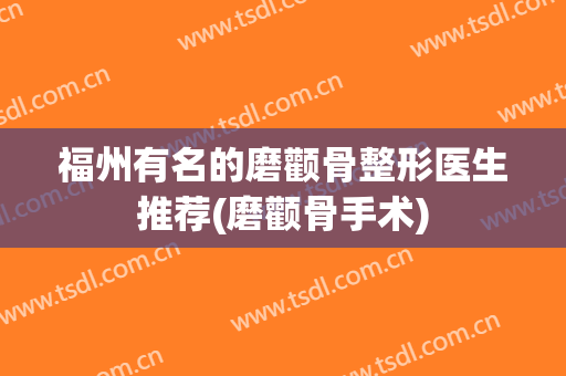 福州有名的磨颧骨整形医生推荐(磨颧骨手术)