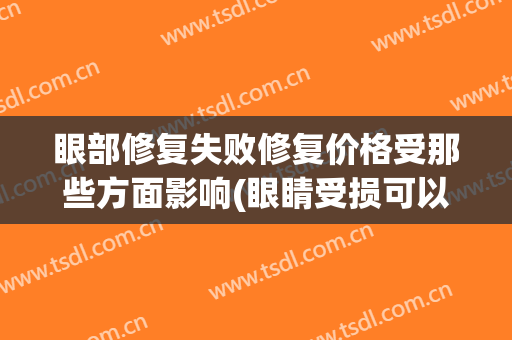 眼部修复失败修复价格受那些方面影响(眼睛受损可以修复吗)