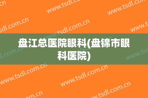 盘江总医院眼科(盘锦市眼科医院)