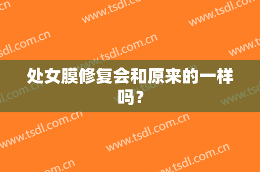 处女膜修复会和原来的一样吗？