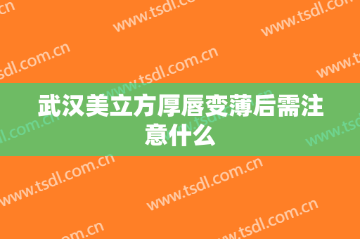 武汉美立方厚唇变薄后需注意什么