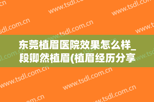 东莞植眉医院效果怎么样_段卿然植眉(植眉经历分享)