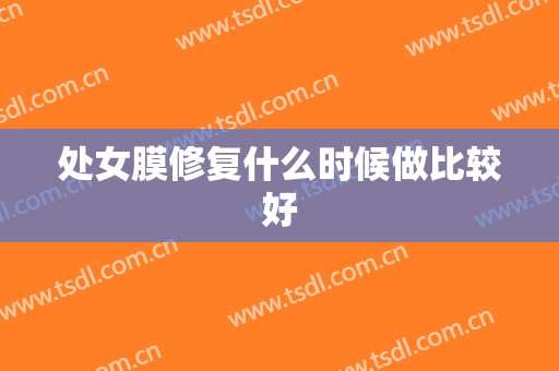 处女膜修复什么时候做比较好