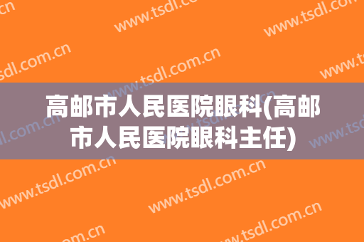 高邮市人民医院眼科(高邮市人民医院眼科主任)