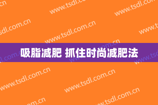 吸脂减肥 抓住时尚减肥法