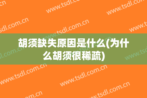 胡须缺失原因是什么(为什么胡须很稀疏)