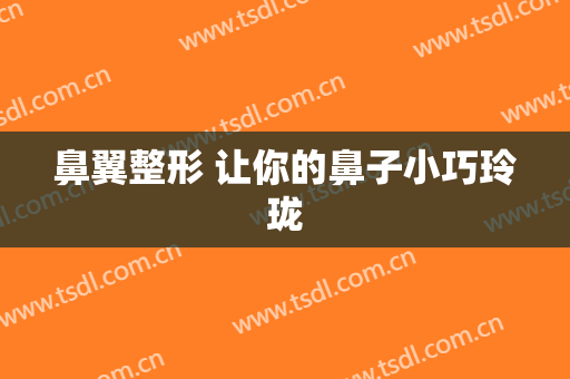 鼻翼整形 让你的鼻子小巧玲珑