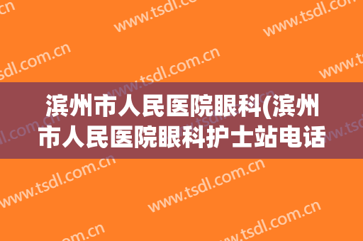 滨州市人民医院眼科(滨州市人民医院眼科护士站电话)