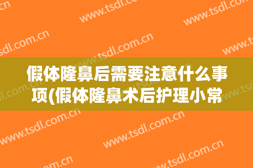 假体隆鼻后需要注意什么事项(假体隆鼻术后护理小常识)