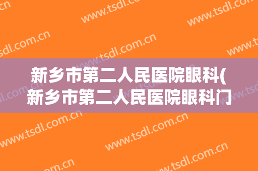 新乡市第二人民医院眼科(新乡市第二人民医院眼科门诊地址)