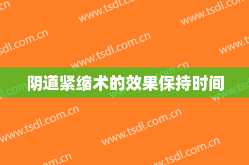阴道紧缩术的效果保持时间