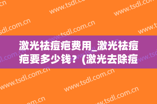 激光祛痘疤费用_激光祛痘疤要多少钱？(激光去除痘疤的价格)