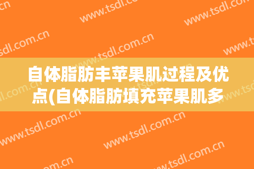 自体脂肪丰苹果肌过程及优点(自体脂肪填充苹果肌多久 可以基本稳定)