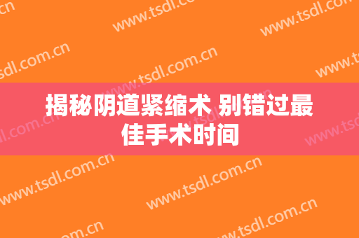 揭秘阴道紧缩术 别错过最佳手术时间