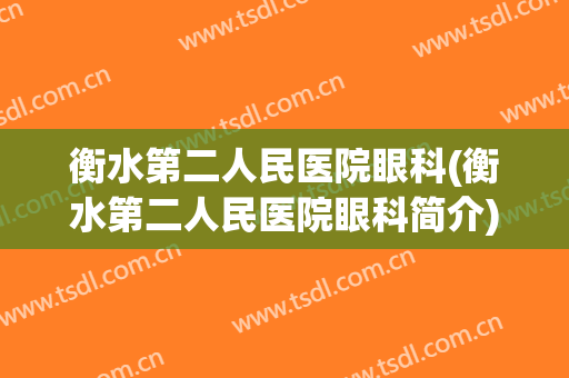 衡水第二人民医院眼科(衡水第二人民医院眼科简介)
