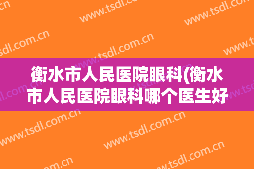 衡水市人民医院眼科(衡水市人民医院眼科哪个医生好)