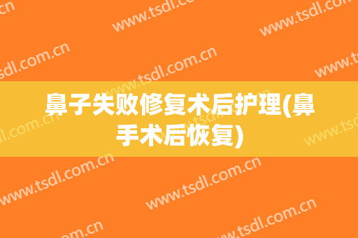 鼻子失败修复术后护理(鼻手术后恢复)