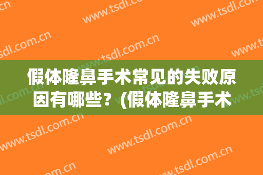 假体隆鼻手术常见的失败原因有哪些？(假体隆鼻手术常见的失败原因有哪些呢)