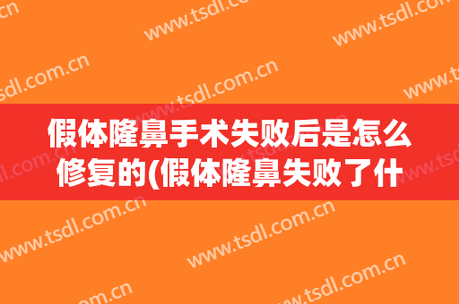 假体隆鼻手术失败后是怎么修复的(假体隆鼻失败了什么时候才能修复)