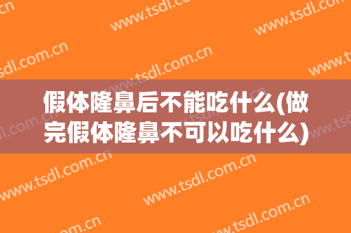 假体隆鼻后不能吃什么(做完假体隆鼻不可以吃什么)