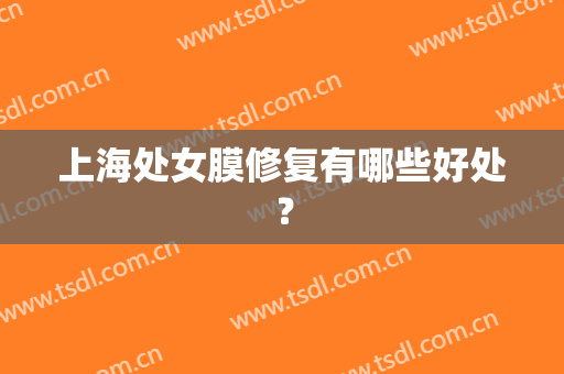 上海处女膜修复有哪些好处？