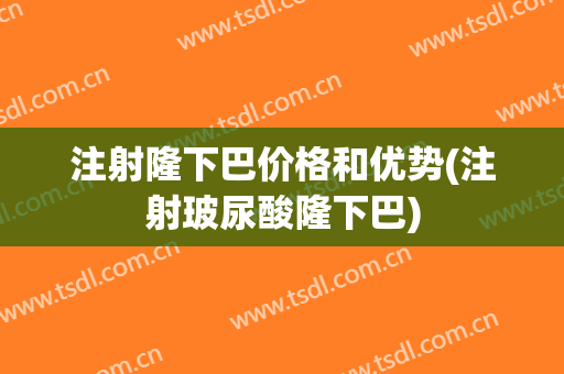 注射隆下巴价格和优势(注射玻尿酸隆下巴)