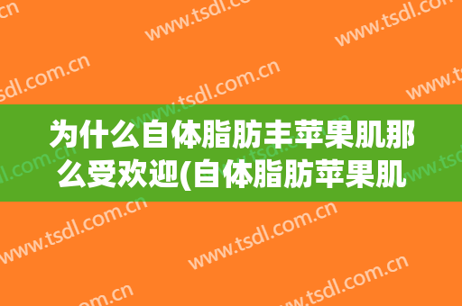 为什么自体脂肪丰苹果肌那么受欢迎(自体脂肪苹果肌下垂)