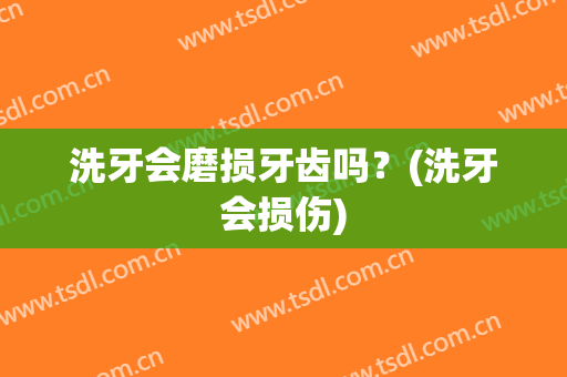 洗牙会磨损牙齿吗？(洗牙会损伤)