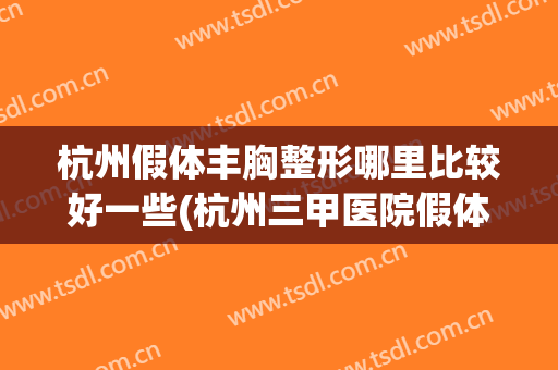杭州假体丰胸整形哪里比较好一些(杭州三甲医院假体隆胸哪家好)