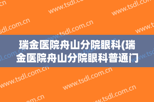 瑞金医院舟山分院眼科(瑞金医院舟山分院眼科普通门诊怎么挂号)