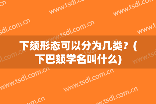 下颏形态可以分为几类？(下巴颏学名叫什么)