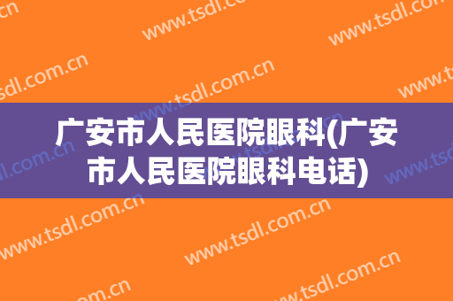 广安市人民医院眼科(广安市人民医院眼科电话)