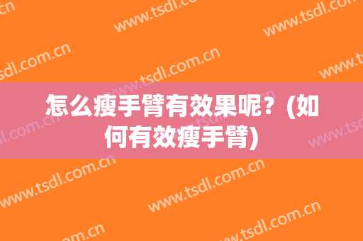 怎么瘦手臂有效果呢？(如何有效瘦手臂)