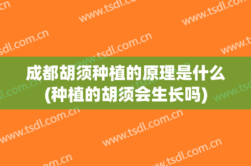 成都胡须种植的原理是什么(种植的胡须会生长吗)