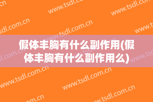 假体丰胸有什么副作用(假体丰胸有什么副作用么)