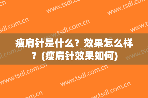 瘦肩针是什么？效果怎么样？(瘦肩针效果如何)