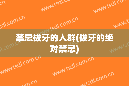 禁忌拔牙的人群(拔牙的绝对禁忌)