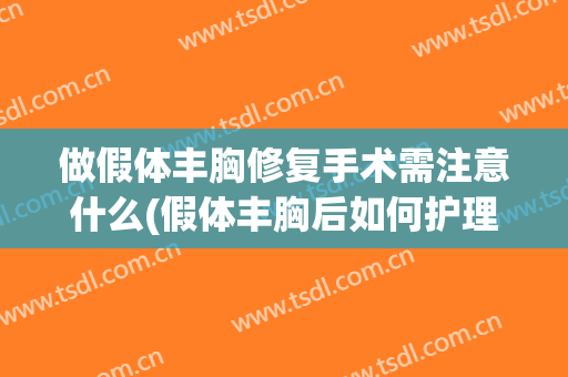 做假体丰胸修复手术需注意什么(假体丰胸后如何护理的)