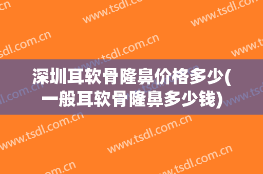 深圳耳软骨隆鼻价格多少(一般耳软骨隆鼻多少钱)