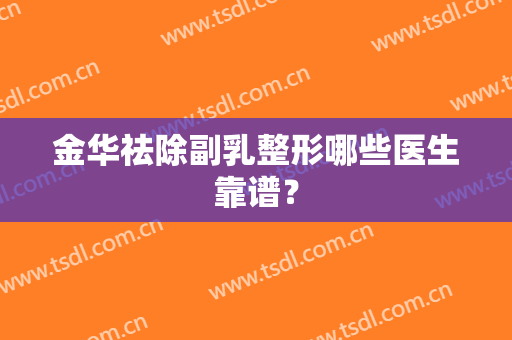 金华祛除副乳整形哪些医生靠谱？