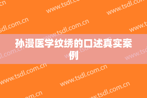 孙漫医学纹绣的口述真实案例